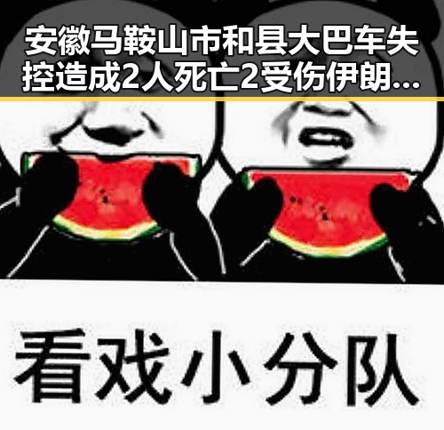 安徽马鞍山市和县大巴车失控造成2人死亡2受伤伊朗革命卫队东地区美军基地遭袭引发新关注