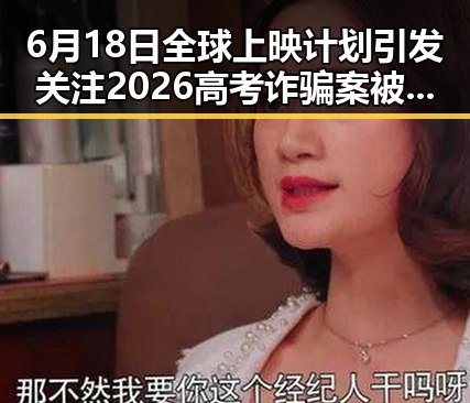 6月18日全球上映计划引发关注 2026高考诈骗案被侦破